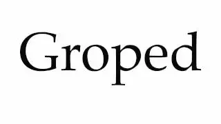 How to Pronounce Groped