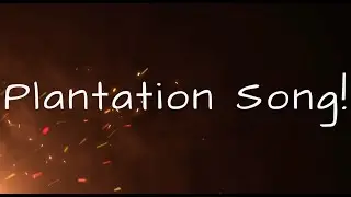 Plantation Song!