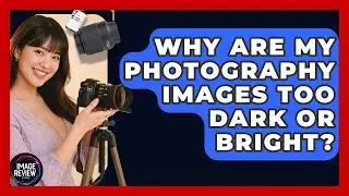 Why Are My Photography Images Too Dark Or Bright? - Image Review Studio