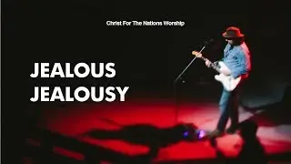Jealous Jealousy - Jeremy Burk & Christ For The Nations Worship