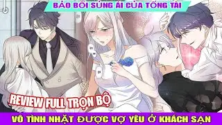 Review Full Bộ🎊Bảo bối sủng ái của tổng tài(Vô tình nhặt được vợ yêu ở khách sạn)Review truyện hay