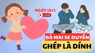 💔Trực tiếp: Gh&eacute;p Đ&ocirc;i Online Se Duy&ecirc;n Ng&agrave;y 16/1 | B&agrave; Mai Se Duy&ecirc;n