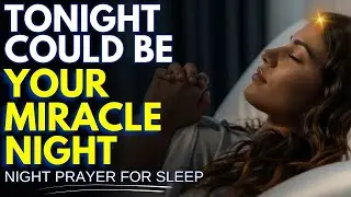 DON&rsquo;T SLEEP WITHOUT THIS | TONIGHT COULD BE YOUR MIRACLE NIGHT | NIGHT PRAYER FOR SLEEP