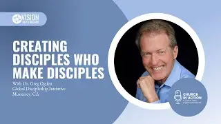 Creating Disciples Who Make Disciples, with Dr. Greg Ogden
