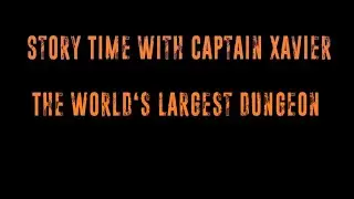 Story Time with Captain Xavier - The World's Largest Dungeon