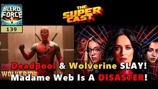 Deadpool & Wolverine SLAY! Madame Web Is A DISASTER! | The SUPER-CAST 139