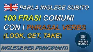 100 Frasi con i Phrasal Verbs Comuni Look, Get, Take
