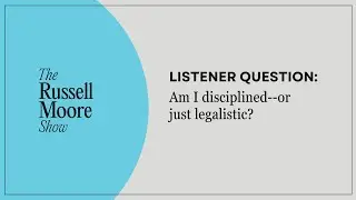 Listener Question: Question: Am I Disciplined&mdash;or Just Legalistic?