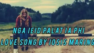 Nga ieid palat ia phi.love song.by.iosis.maring