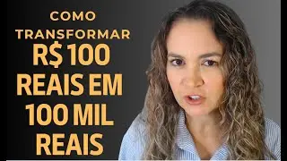 Como transformar 100 reais em 100 mil reais?