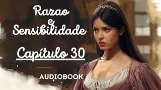 RAZÃO E SENSIBILIDADE - CAPÍTULO 30 - JANE AUSTEN - Audiobook 