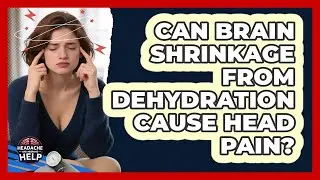 Can Brain Shrinkage From Dehydration Cause Head Pain? - Headache and Migraine Help
