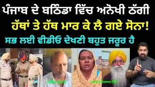ਪੰਜਾਬ ਦੇ ਬਠਿੰਡਾ ਵਿੱਚ ਅਨੋਖੀ ਠੱਗੀ ਦਾ ਮਾਮਲਾ ਇੱਕ ਬਜ਼ੁਰਗ ਕੋਲੋਂ ਲੱਖਾਂ ਦਾ ਸੋਨਾ ਠੱਗ ਕੇ ਲੈ ਗਏ ਠੱਗ