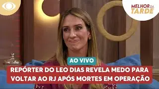 Rep&oacute;rter do Leo Dias revela medo para voltar ao RJ ap&oacute;s mortes em opera&ccedil;&atilde;o | Melhor da Tarde