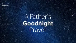 A Father's Goodnight Prayer - Kingdomcity