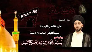 سيد محمد سيد صباح شبر - عقيدتنا في الرجعة - ليلة ٨ محرم ١٤٤٤هـ