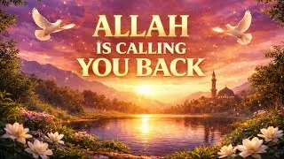 ALLAH IS CALLING YOU BACK | Powerful Quran Reminder for the Heart