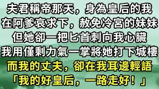 夫君稱帝那天，身為皇后的我。在阿爹哀求下，赦免冷宮的妹妹。但她卻一把匕首刺向我心臟。我用僅剩力氣一掌將她打下城樓。而我的丈夫，卻在我耳邊輕語「我的好皇后，一路走好！」#小说