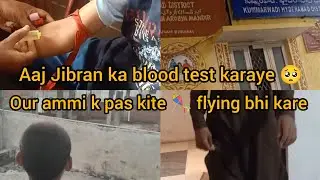 Aaj Jibran ka blood test karaye 🥺||our ammi k pas kite 🪁 flying bhi kare||Hyderabadi mini vlog 
