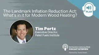 Biomass Magazine's Podcast Series: The Landmark Inflation Reduction Act: Modern Wood Heating