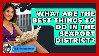 What Are the Best Things to Do in the Seaport District? - Everything About Boston