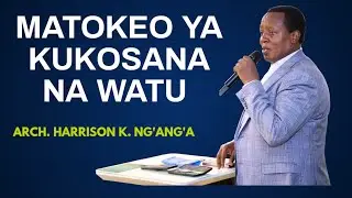 MATOKEO YA KUKOSANA NA WATU || HARRISON K. NG'ANG'A ||