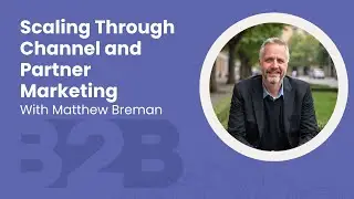 Scaling Through Channel and Partner Marketing with Matthew Breman