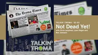 Talkin' Troma Special: Not Dead Yet! with Chris Lanphear, Liam Regan and Ben Johnson
