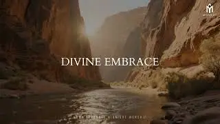 DIVINE EMBRACE &ndash; Soaking Worship Instrumental | Prayer, Meditation & Devotional