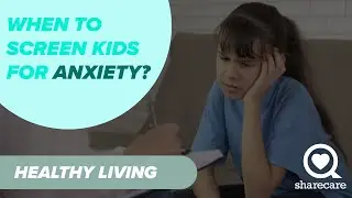 Screening Kids for Anxiety: What's the Right Age? | Health Explainers | Sharecare