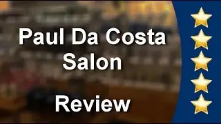Paul Da Costa Salon Victoria          Great           5 Star Review by  D.