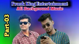 Prank King Entertainment | All Background Music | Part-03
