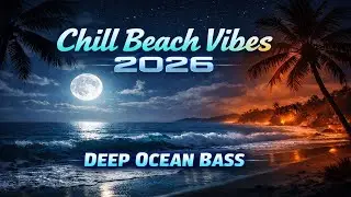 ✅ Chill Beach Vibes 2026 🌊 Deep Ocean Bass