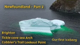 Newfoundland Part II - Our First Iceberg!!!  Also Brighton, Tickle Cove Sea Arch and Cobbler's Trail