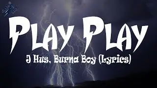J Hus, Burna Boy - Play Play (Lyrics)
