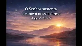 O Senhor sustenta e renova nossas forças | Oração da Manhã.