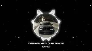 KREZUS UH VEI VEI SUPER SLOWED