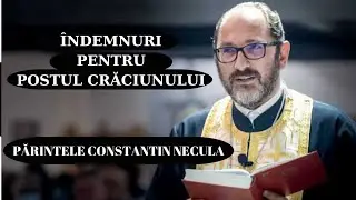 &Icirc;ndemnuri la &icirc;nceputul postului, postul Crăciunului - Părintele Constantin Necula