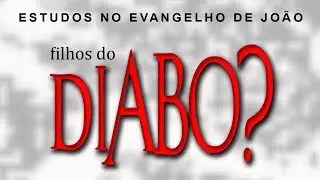 Filhos do DIABO (Evangelho de João) 38 - Jo 8:33-45