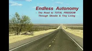 Endless Autonomy.  The Road to Total Freedom Through Skoolie & Tiny Living