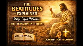 The Beatitudes Explained | Daily Gospel Reflection | True Blessedness in Christ