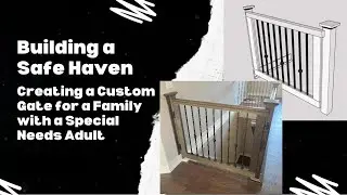 Crafting a Tailored Safety Haven: Building a Custom Gate for a Family with a Special Needs Adult