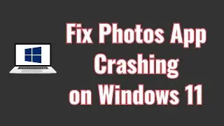 Fix Photos App Crashing on Windows 11 [Solution]