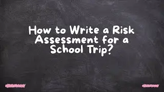How to Write a Risk Assessment for a School Trip?