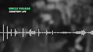 Uncle Vulgar - Cemetery Life