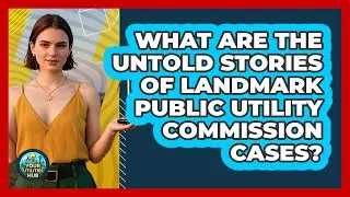 What Are The Untold Stories Of Landmark Public Utility Commission Cases? - Your Utilities Hub