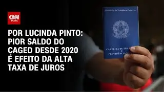 An&aacute;lise: Pior saldo do Caged desde 2020 &eacute; efeito da alta taxa de juros | CNN PRIME TIME