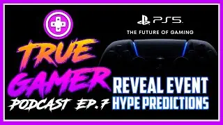 PS5 Reveal Event Predictions! - True Gamer Podcast Ep. 7