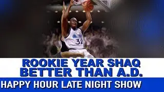 The Happy Hour Late Night Show: Rookie Year Shaq Better Than AD NOW | 104