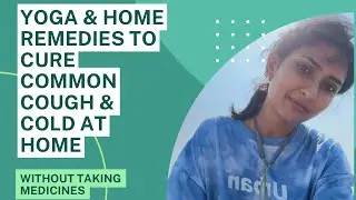 Yoga and home remedies to cure cough and cold at home without medicines